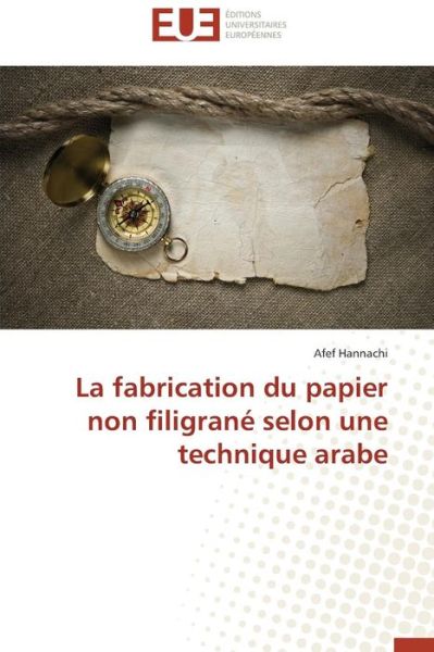 Cover for Hannachi Afef · La Fabrication Du Papier Non Filigrane Selon Une Technique Arabe (Paperback Book) (2018)