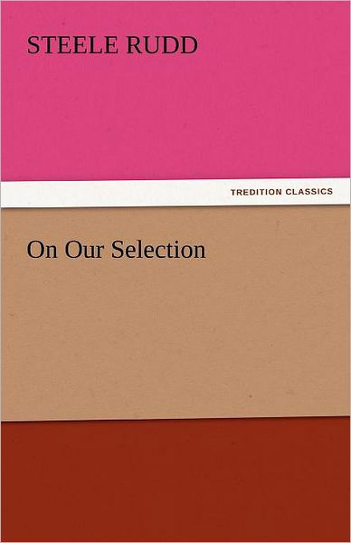 On Our Selection (Tredition Classics) - Steele Rudd - Kirjat - tredition - 9783842452787 - torstai 17. marraskuuta 2011