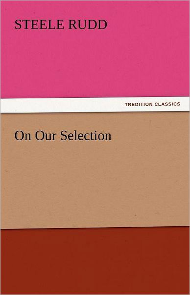 On Our Selection (Tredition Classics) - Steele Rudd - Livros - tredition - 9783842452787 - 17 de novembro de 2011