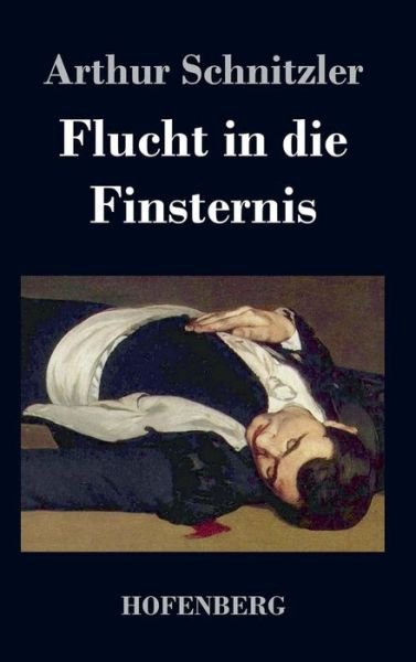 Cover for Arthur Schnitzler · Flucht in Die Finsternis (Innbunden bok) (2016)