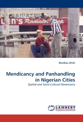 Mendicancy and Panhandling in Nigerian Cities: Spatial and Socio-cultural Dimensions - Musibau Jelili - Livros - LAP LAMBERT Academic Publishing - 9783843385787 - 27 de dezembro de 2010