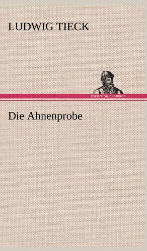 Die Ahnenprobe - Ludwig Tieck - Books - TREDITION CLASSICS - 9783847262787 - May 11, 2012