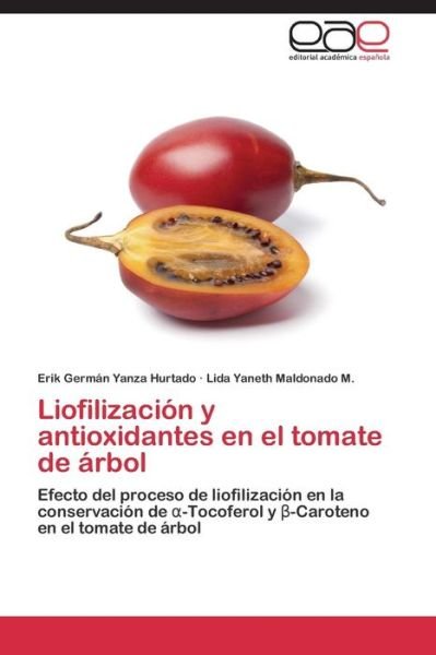 Cover for Lida Yaneth Maldonado M. · Liofilización Y Antioxidantes en El Tomate De Árbol: Efecto Del Proceso De Liofilización en La Conservación De -tocoferol Y -caroteno en El Tomate De Árbol (Pocketbok) [Spanish edition] (2014)