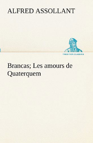 Cover for Alfred Assollant · Brancas; Les Amours De Quaterquem (Tredition Classics) (French Edition) (Taschenbuch) [French edition] (2012)