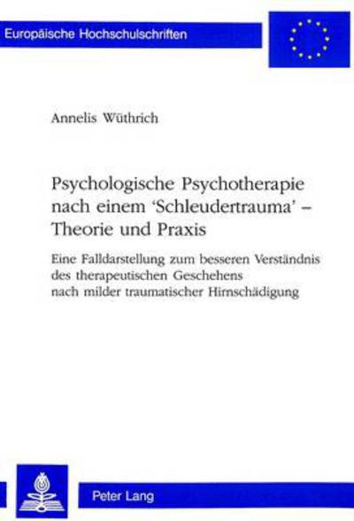 Cover for Annelis Wuthrich · Psychologische Psychotherapie Nach Einem 'Schleudertrauma' - Theorie Und Praxis: Eine Falldarstellung Zum Besseren Verstaendnis Des Therapeutischen Geschehens Nach Milder Traumatischer Hirnschaedigung - Europaeische Hochschulschriften / European Universit (Paperback Book) (1998)