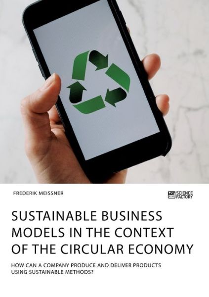 Cover for Frederik Meissner · Sustainable business models in the context of the circular economy. How can a company produce and deliver products using sustainable methods? (Pocketbok) (2020)