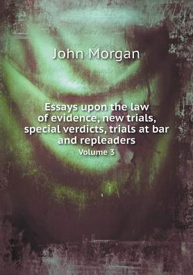 Cover for John Morgan · Essays Upon the Law of Evidence, New Trials, Special Verdicts, Trials at Bar and Repleaders Volume 3 (Paperback Book) (2015)