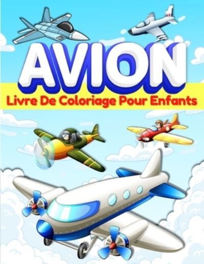 Livre De Coloriage Avion Pour Les Enfants: Pages A Colorier Sur Les Avions Pour Les Enfants, Garcons Et Filles ges De 3-5 Et De 4 A 8 Ans. Grand Livre D'activites Pour Les Enfants D'age Prescolaire. Cadeaux Pour Les Enfants Et Les Jeunes Enfants Qui Aimen - Am Publishing Press - Books - Gopublish - 9786069607787 - August 2, 2021