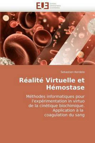 Cover for Sebastien Kerdelo · Réalité Virtuelle et Hémostase: Méthodes Informatiques Pour  L'expérimentation in Virtuo  De La Cinétique Biochimique.  Application À La   Coagulation Du Sang (Paperback Book) [French edition] (2018)