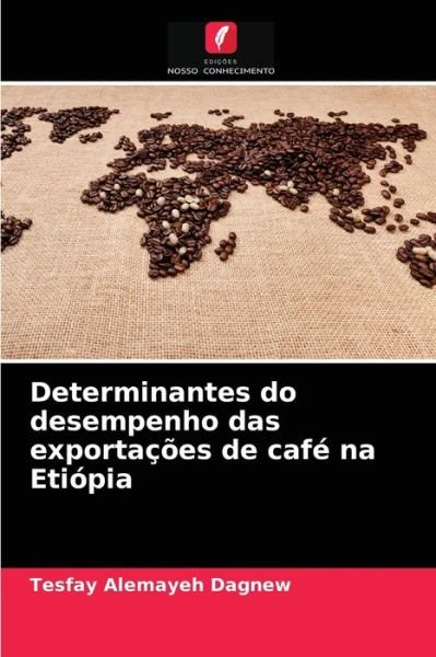Cover for Tesfay Alemayeh Dagnew · Determinantes do desempenho das exportacoes de cafe na Etiopia (Pocketbok) (2021)