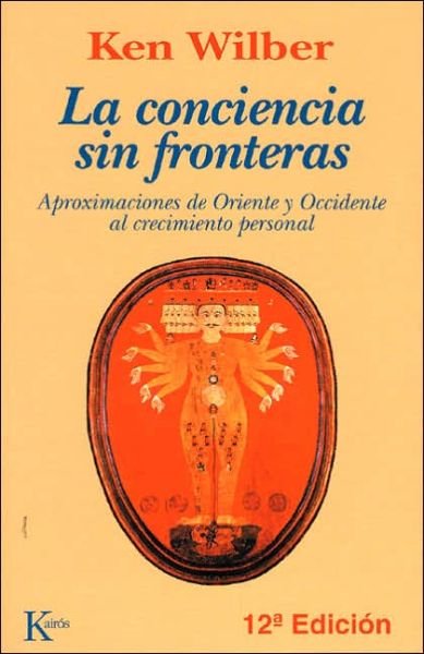 Cover for Ken Wilber · La Conciencia Sin Fronteras: Aproximaciones De Oriente Y Occidente Al Crecimiento Personal (Paperback Book) (2006)