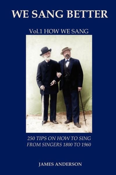 We Sang Better: Vol.1 How We Sang (250 Tips on How to Sing from Singers 1800 to 1960) - James Anderson - Bücher - Beuthen AMR S.L. - 9788494047787 - 1. November 2012
