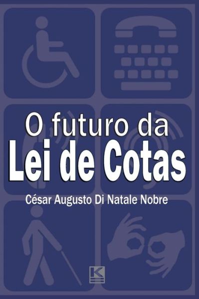 Cover for César Augusto Di Natale Nobre · O Futuro Da Lei De Cotas: Próximos Passos Para a Efetiva Inclusão Social Dos Portadores De Deficiência (Paperback Book) [Portuguese edition] (2014)