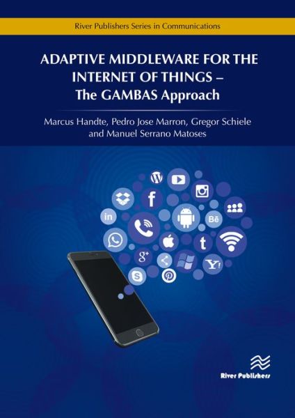 Adaptive Middleware for the Internet of Things: The GAMBAS Approach - Marcus Handte - Books - River Publishers - 9788793519787 - November 30, 2018