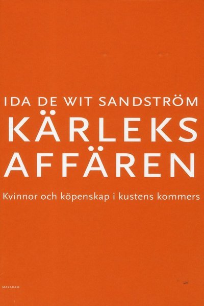 Kärleksaffären : Kvinnor och köpenskap i kustens kommers - Ida De Wit Sandström - Bøger - Makadam förlag - 9789170612787 - 3. december 2018