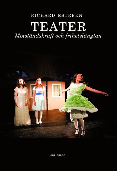 Teater : motståndskraft och frihetslängtan - Estreen Richard - Books - Carlsson Bokförlag - 9789173314787 - May 14, 2012
