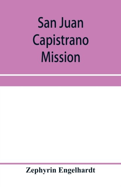San Juan Capistrano mission - Zephyrin Engelhardt - Bøker - Alpha Edition - 9789353958787 - 3. januar 2020