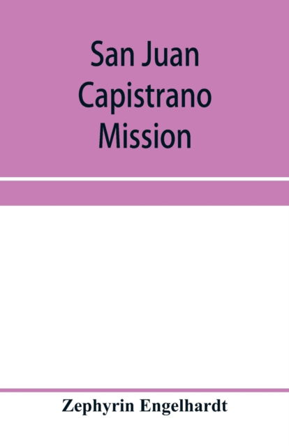 San Juan Capistrano mission - Zephyrin Engelhardt - Książki - Alpha Edition - 9789353958787 - 3 stycznia 2020