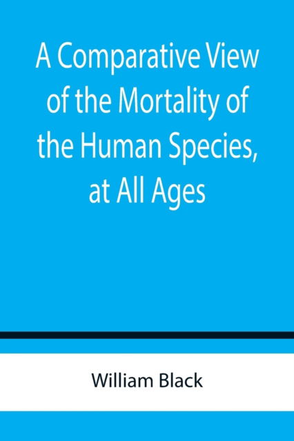 Cover for William Black · A Comparative View of the Mortality of the Human Species, at All Ages (Paperback Book) (2022)