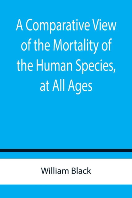 Cover for William Black · A Comparative View of the Mortality of the Human Species, at All Ages (Pocketbok) (2022)