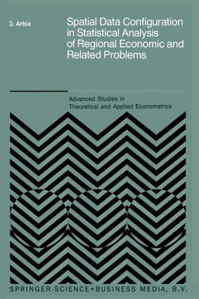 Spatial Data Configuration in Statistical Analysis of Regional Economic and Related Problems - Advanced Studies in Theoretical and Applied Econometrics - Giuseppe Arbia - Kirjat - Springer - 9789401075787 - maanantai 21. huhtikuuta 2014