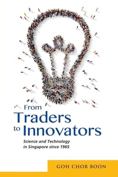 Cover for Goh Chor Boon · From Traders to Innovators: Science and Technology in Singapore since 1965 (Pocketbok) (2016)