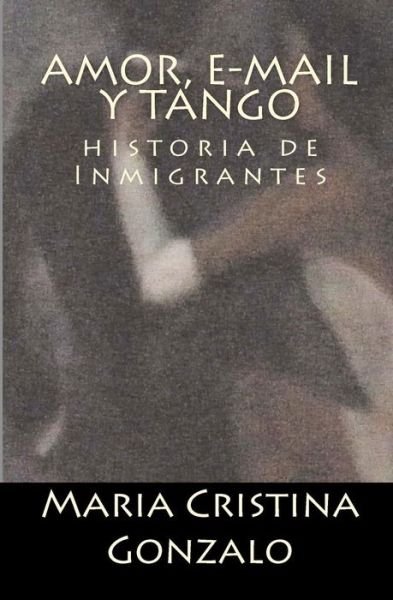 Cover for Ms Maria Cristina Gonzalo · Amor, E-mail Y Tango: Historia De Inmigrantes (Paperback Bog) [Spanish edition] (2011)