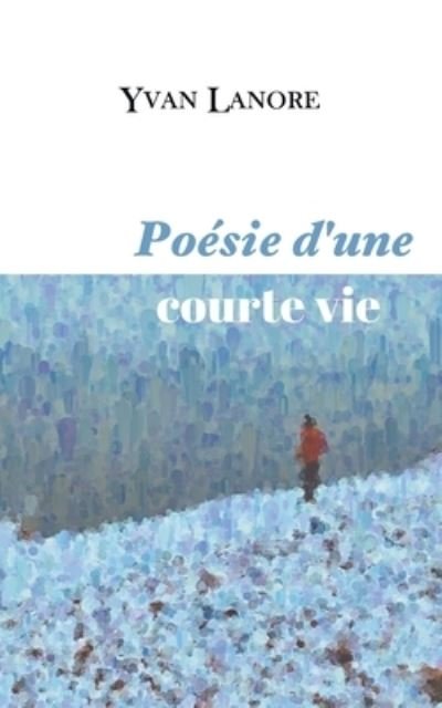 Cover for Yvan Lanore · Poesie d'une courte vie (Pocketbok) (2021)