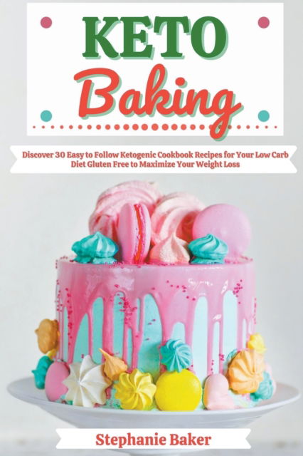 Cover for Stephanie Baker · Keto Baking: Discover 30 Easy to Follow Ketogenic Cookbook Recipes for Your Low Carb Diet Gluten Free to Maximize Your Weight Loss (Paperback Book) (2021)