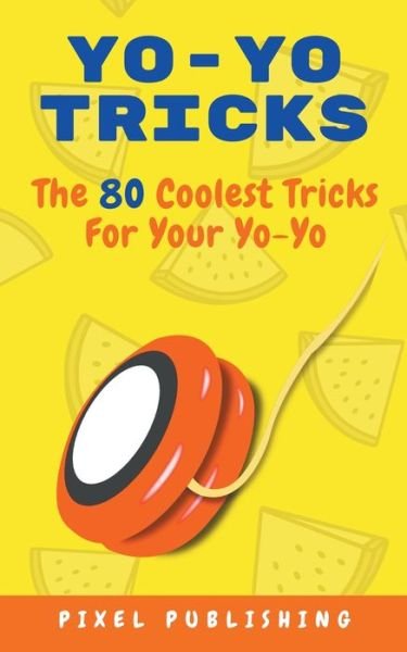 Cover for Pixel Publishing · Yo Yo Tricks: The 80 Coolest Tricks for Your Yoyo (Paperback Book) (2021)