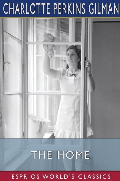 The Home (Esprios Classics): Its Work and Influence - Charlotte Perkins Gilman - Bücher - Blurb - 9798210417787 - 26. März 2024