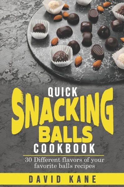 Cover for Kane David Kane · Quick Snacking Balls Cookbook: 30 Different flavors of your favorite balls recipes (Paperback Book) (2022)