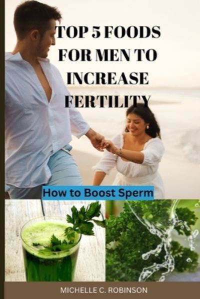 Top 5 Foods for Men to Increase Fertility - Michelle ROBINSON - Boeken - Independently Published - 9798367966787 - 11 december 2022