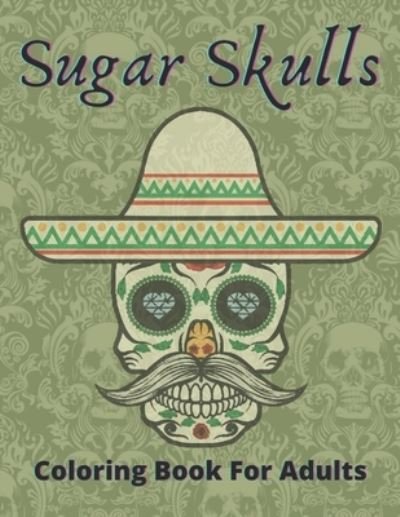 Cover for Af Book Publisher · Sugar Skulls Coloring Book For Adults: sugar skull coloring book for adults 50: Perfect For Adults / Teens And Adults Women (Paperback Book) (2021)
