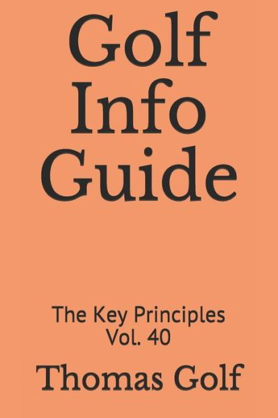 Golf Info Guide: The Key Principles Vol. 40 - Thomas Golf - Böcker - Independently Published - 9798507210787 - 19 maj 2021