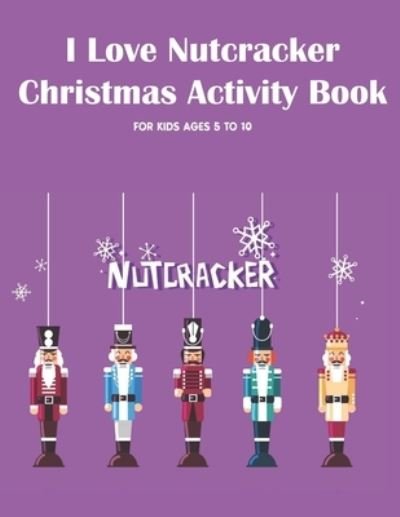 Cover for Chikku Publishing · I Love Nutcracker Christmas Activity Book For Kids Ages 5 to 10 (Paperback Book) (2020)