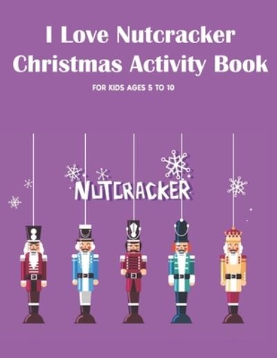 Cover for Chikku Publishing · I Love Nutcracker Christmas Activity Book For Kids Ages 5 to 10 (Pocketbok) (2020)