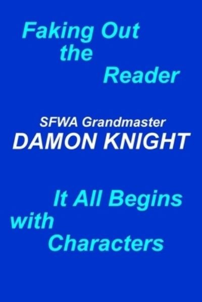 Faking Out the Reader & It All Begins with Characters - Damon Knight - Bücher - Independently Published - 9798721133787 - 13. März 2021