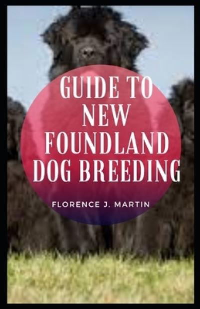 Cover for Florence J Martin · Guide to New Foundland Dog Breeding (Taschenbuch) (2021)