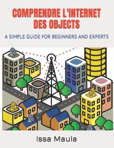 Cover for Issa Maula · Comprendre l'Internet Des Objects: A Simple Guide for Beginners and Experts (Paperback Bog) (2021)