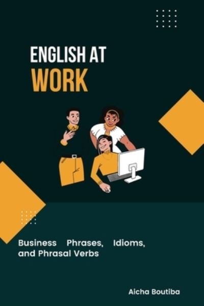 Cover for Aicha Boutiba · English At Work: Business Phrases, Idioms, and Phrasal Verbs - English Vocabulary Builder (Pocketbok) (2022)