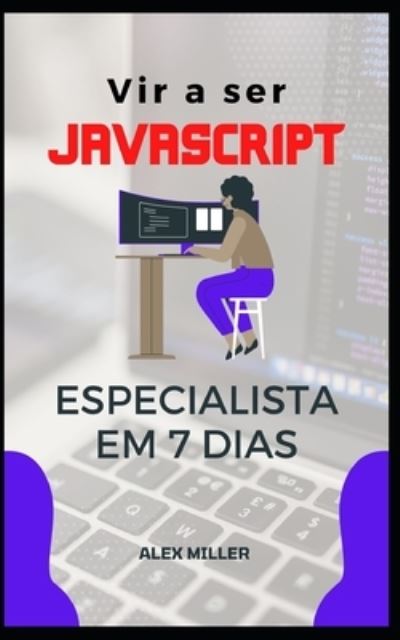 Cover for Alex Miller · Vir a ser JavaScript Especialista: Vir a ser JavaScript Especialista em 7 dias (Pocketbok) (2022)