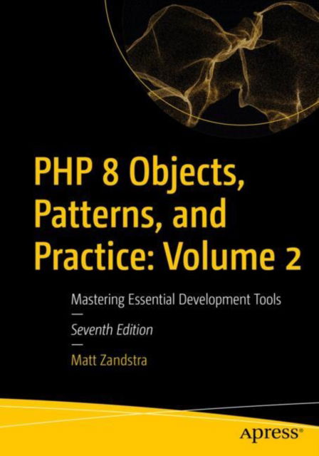 Cover for Matt Zandstra · PHP 8 Objects, Patterns, and Practice: Volume 2: Mastering Essential Development Tools (Paperback Book) [Seventh edition] (2025)