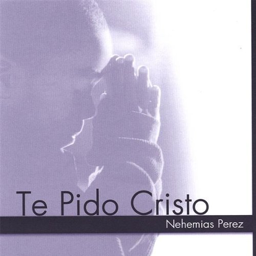 Cover for Nehemias Perez · Te Pido Cristo (CD) (2007)