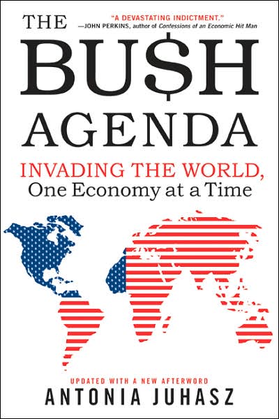 Cover for Antonia Juhasz · The Bush Agenda: Invading the World, One Economy at a Time (Paperback Book) (2007)
