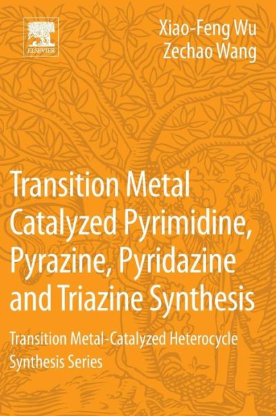 Cover for Wu, Xiao-Feng (Leibniz-Institut fur Katalyse (LIKAT), Universitat Rostock, Germany and Zhejiang Sci-Tech University, Hangzhou, China) · Transition Metal Catalyzed Pyrimidine, Pyrazine, Pyridazine and Triazine Synthesis: Transition Metal-Catalyzed Heterocycle Synthesis Series (Taschenbuch) (2016)