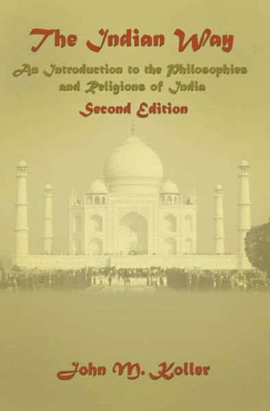 The Indian Way: An Introduction to the Philosophies & Religions of India - John M. Koller - Livres - Taylor & Francis Inc - 9780131455788 - 2 mars 2005