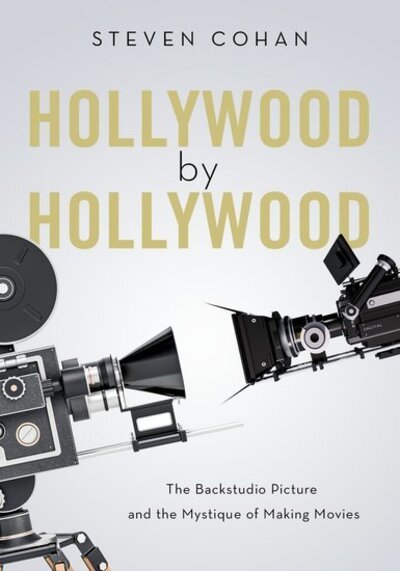 Cover for Cohan, Steven (Professor Emeritus of Film, Professor Emeritus of Film, Syracuse University) · Hollywood by Hollywood: The Backstudio Picture and the Mystique of Making Movies (Hardcover Book) (2018)