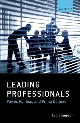 Cover for Empson, Laura (Professor in the Management of Professional Service Firms and Director of the Centre for Professional Service Firms, Professor in the Management of Professional Service Firms and Director of the Centre for Professional Service Firms, Bayes  · Leading Professionals: Power, Politics, and Prima Donnas (Hardcover Book) (2017)