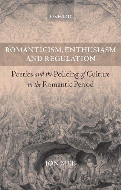 Cover for Mee, Jon (Margaret Candfield Fellow in English, University College, Oxford and C. U. F. Lecturer, Faculty of English, Oxford University) · Romanticism, Enthusiasm, and Regulation: Poetics and the Policing of Culture in the Romantic Period (Paperback Book) (2005)